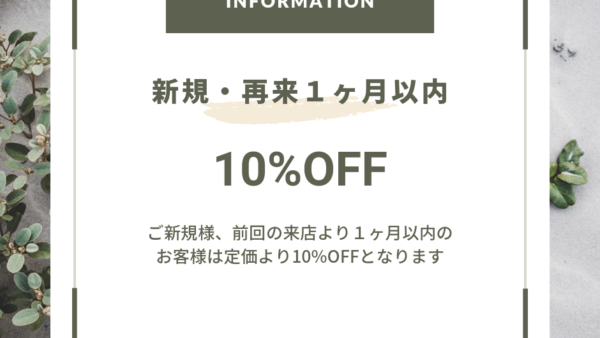 新規・再来1ヶ月以内は通常価格より１０％OFF♪